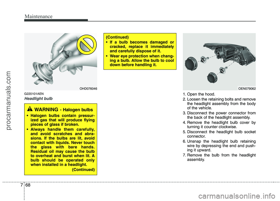 HYUNDAI VERACRUZ 2011 Owners Manual Maintenance
68
7
G220101AEN
Headlight bulb1. Open the hood.
2. Loosen the retaining bolts and remove
the headlight assembly from the body
of the vehicle.
3. Disconnect the power connector from the b HYUNDAI VERACRUZ 2011 Owners Manual Maintenance
68
7
G220101AEN
Headlight bulb1. Open the hood.
2. Loosen the retaining bolts and remove
the headlight assembly from the body
of the vehicle.
3. Disconnect the power connector from the b