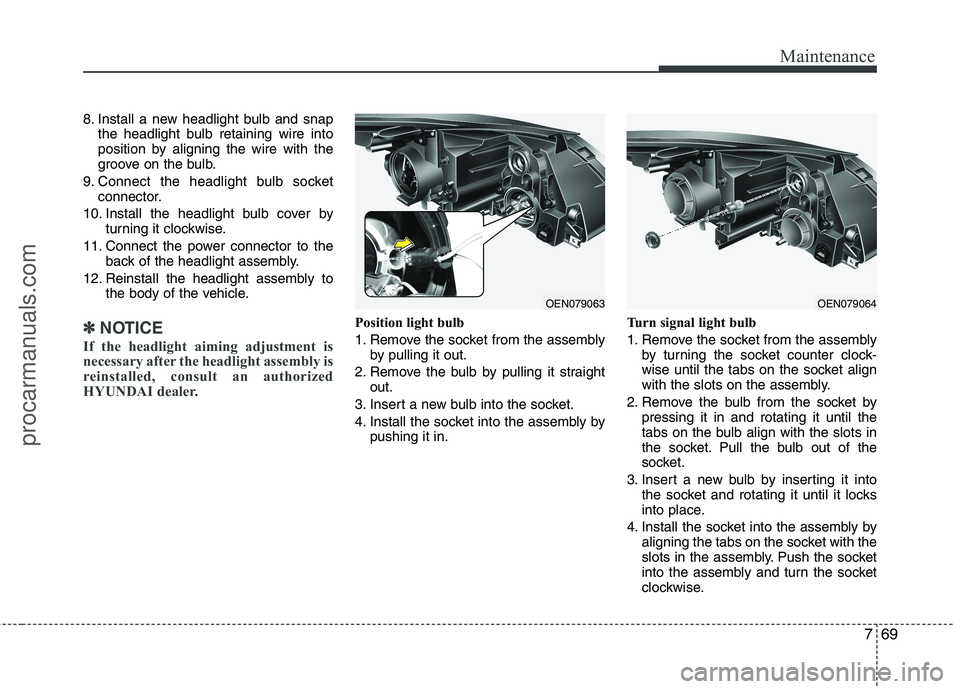 HYUNDAI VERACRUZ 2011 Owners Manual 769
Maintenance
8. Install a new headlight bulb and snapthe headlight bulb retaining wire into
position by aligning the wire with the
groove on the bulb.
9. Connect the headlight bulb socket connecto HYUNDAI VERACRUZ 2011 Owners Manual 769
Maintenance
8. Install a new headlight bulb and snapthe headlight bulb retaining wire into
position by aligning the wire with the
groove on the bulb.
9. Connect the headlight bulb socket connecto