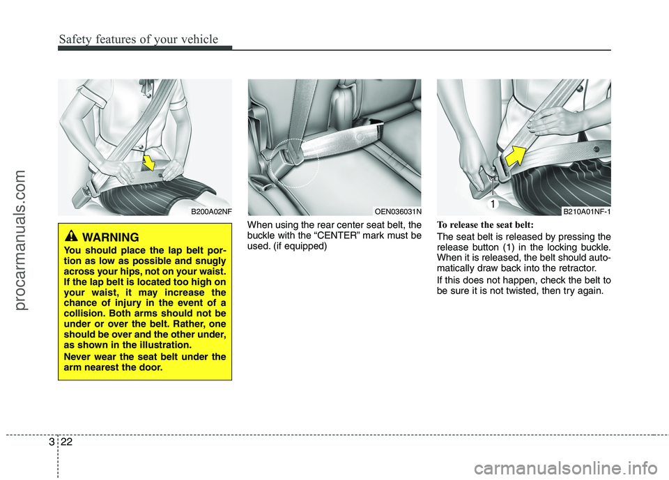 HYUNDAI VERACRUZ 2011 Owners Guide Safety features of your vehicle
22
3
When using the rear center seat belt, the 
buckle with the “CENTER” mark must be
used. (if equipped) To release the seat belt: 
The seat belt is released by pr