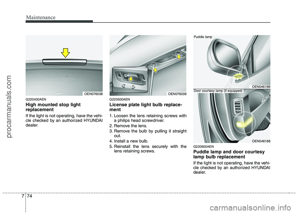 HYUNDAI VERACRUZ 2011 Owners Manual Maintenance
74
7
G220400AEN High mounted stop light replacement
If the light is not operating, have the vehi-
cle checked by an authorized HYUNDAI
dealer. G220500AEN
License plate light bulb replac HYUNDAI VERACRUZ 2011 Owners Manual Maintenance
74
7
G220400AEN High mounted stop light replacement
If the light is not operating, have the vehi-
cle checked by an authorized HYUNDAI
dealer. G220500AEN
License plate light bulb replac