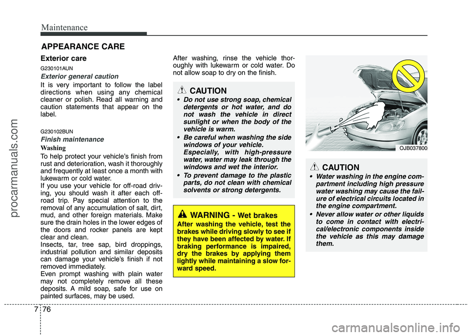 HYUNDAI VERACRUZ 2011 Owners Manual Maintenance
76
7
Exterior care
G230101AUN
Exterior general caution
It is very important to follow the label
directions when using any chemical
cleaner or polish. Read all warning andcaution stateme HYUNDAI VERACRUZ 2011 Owners Manual Maintenance
76
7
Exterior care
G230101AUN
Exterior general caution
It is very important to follow the label
directions when using any chemical
cleaner or polish. Read all warning andcaution stateme