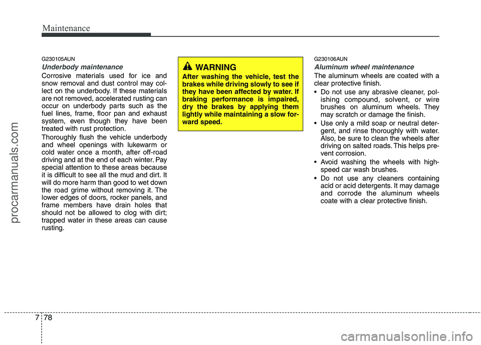 HYUNDAI VERACRUZ 2011 Owners Manual Maintenance
78
7
G230105AUN
Underbody maintenance
Corrosive materials used for ice and
snow removal and dust control may col-
lect on the underbody. If these materials
are not removed, accelerated ru HYUNDAI VERACRUZ 2011 Owners Manual Maintenance
78
7
G230105AUN
Underbody maintenance
Corrosive materials used for ice and
snow removal and dust control may col-
lect on the underbody. If these materials
are not removed, accelerated ru