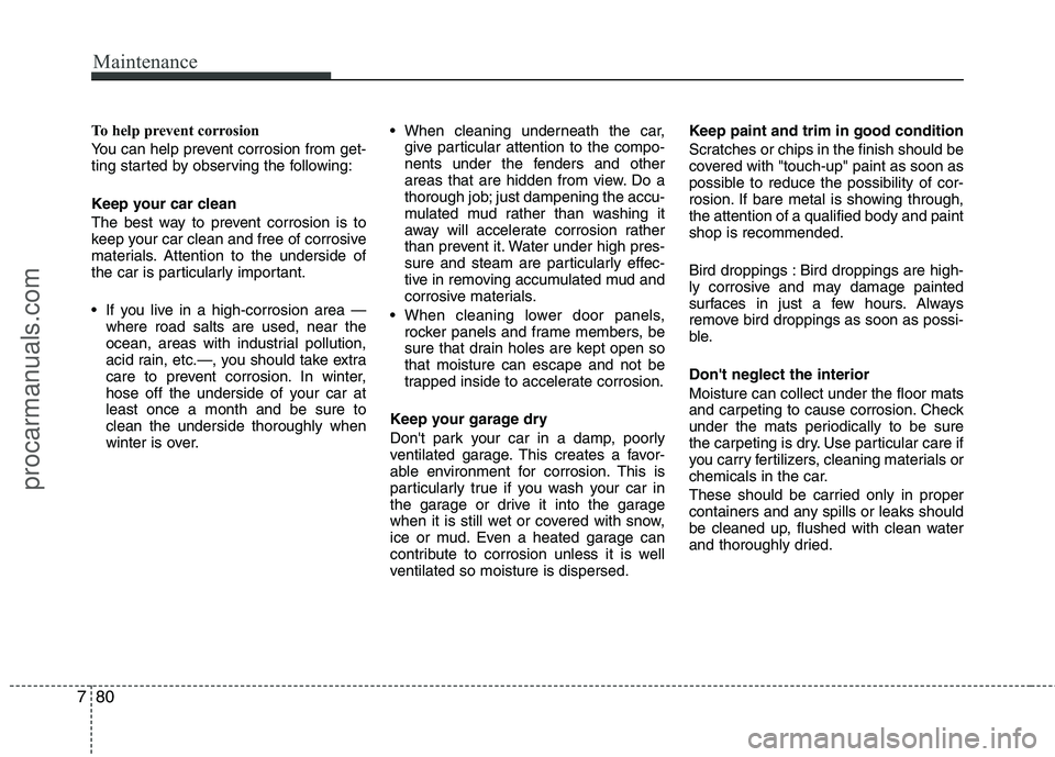 HYUNDAI VERACRUZ 2011 Owners Manual Maintenance
80
7
To help prevent corrosion
You can help prevent corrosion from get-
ting started by observing the following:
Keep your car clean
The best way to prevent corrosion is to
keep your HYUNDAI VERACRUZ 2011 Owners Manual Maintenance
80
7
To help prevent corrosion
You can help prevent corrosion from get-
ting started by observing the following:
Keep your car clean
The best way to prevent corrosion is to
keep your