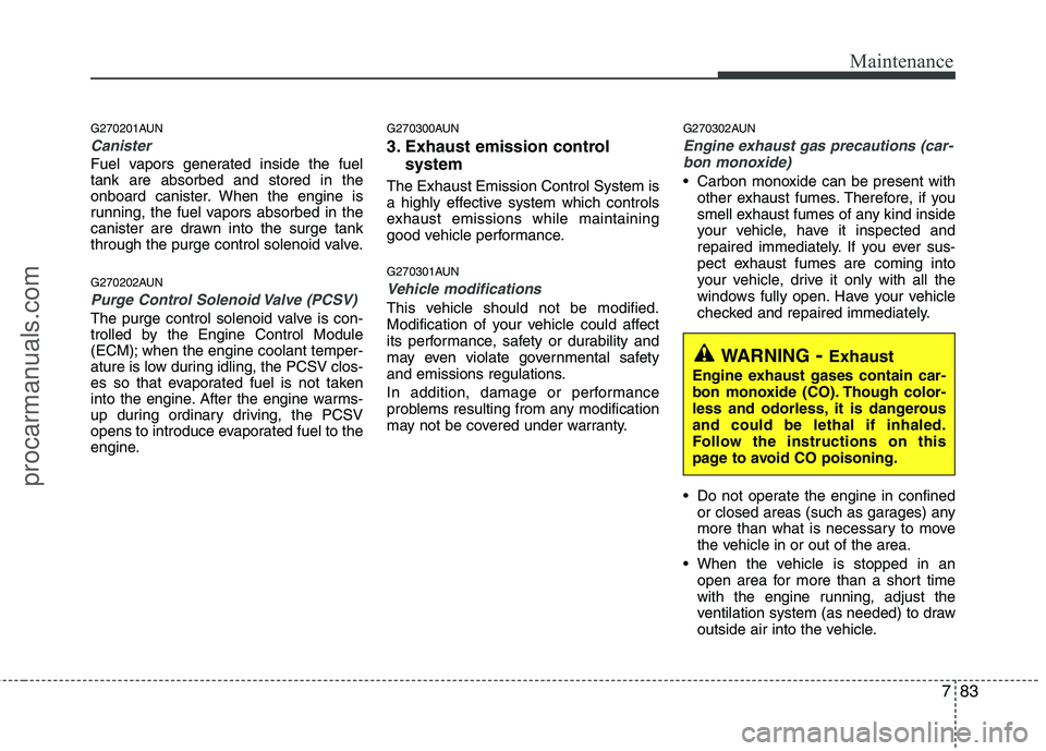 HYUNDAI VERACRUZ 2011 Owners Manual 783
Maintenance
G270201AUN
Canister
Fuel vapors generated inside the fuel tank are absorbed and stored in the
onboard canister. When the engine is
running, the fuel vapors absorbed in the
canister are HYUNDAI VERACRUZ 2011 Owners Manual 783
Maintenance
G270201AUN
Canister
Fuel vapors generated inside the fuel tank are absorbed and stored in the
onboard canister. When the engine is
running, the fuel vapors absorbed in the
canister are