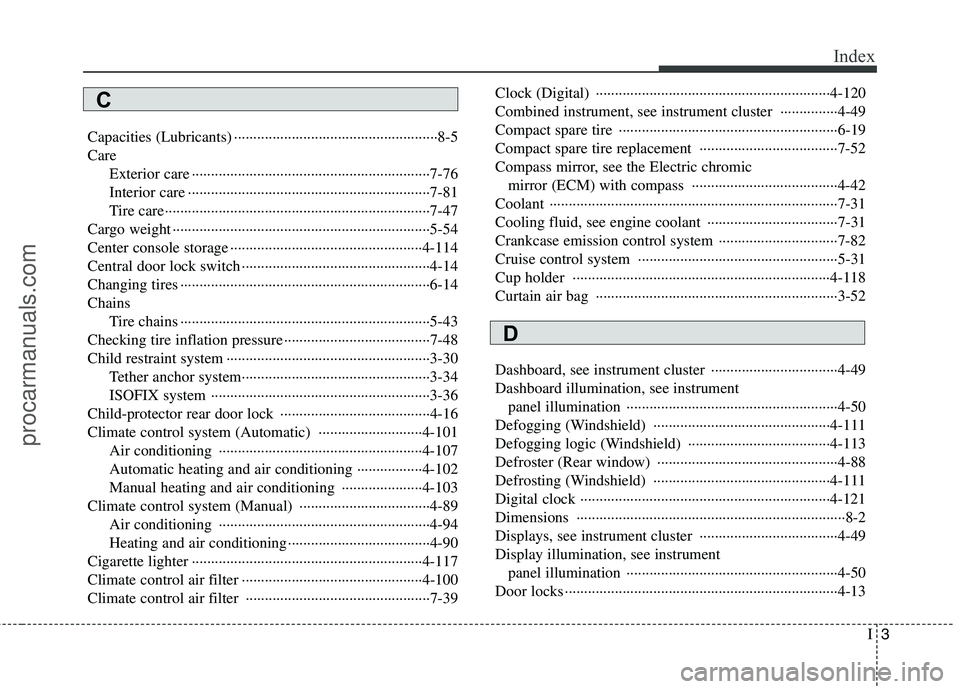 HYUNDAI VERACRUZ 2011 Owners Manual I3
Index
Capacities (Lubricants) ·····················································8-5 Care
Exterior care ··················· HYUNDAI VERACRUZ 2011 Owners Manual I3
Index
Capacities (Lubricants) ·····················································8-5 Care
Exterior care ···················