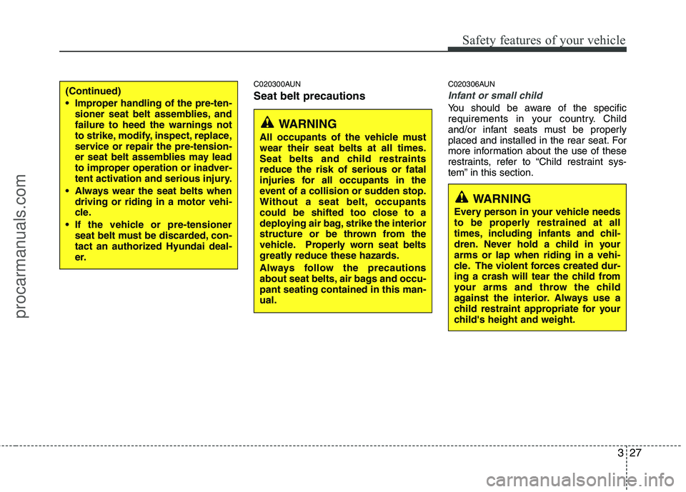 HYUNDAI VERACRUZ 2011 Service Manual 327
Safety features of your vehicle
C020300AUN Seat belt precautionsC020306AUN
Infant or small child
You should be aware of the specific
requirements in your country. Child
and/or infant seats must b HYUNDAI VERACRUZ 2011 Service Manual 327
Safety features of your vehicle
C020300AUN Seat belt precautionsC020306AUN
Infant or small child
You should be aware of the specific
requirements in your country. Child
and/or infant seats must b