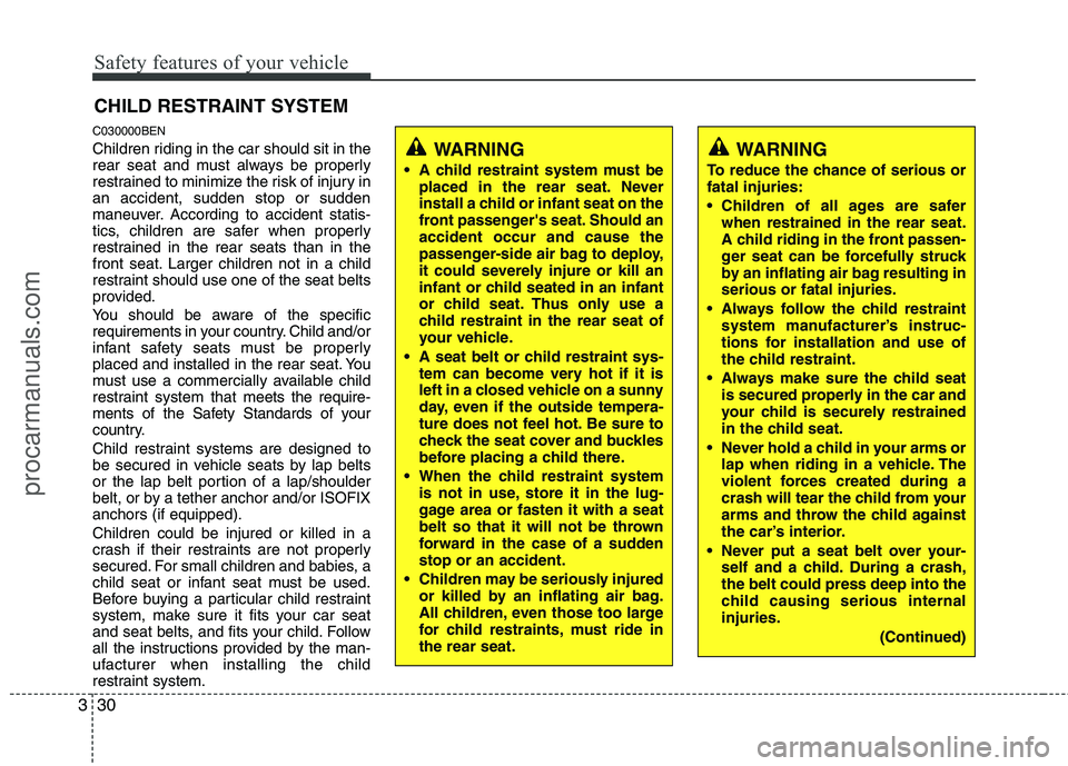 HYUNDAI VERACRUZ 2011 Service Manual Safety features of your vehicle
30
3
CHILD RESTRAINT SYSTEM
C030000BEN
Children riding in the car should sit in the
rear seat and must always be properly
restrained to minimize the risk of injury in HYUNDAI VERACRUZ 2011 Service Manual Safety features of your vehicle
30
3
CHILD RESTRAINT SYSTEM
C030000BEN
Children riding in the car should sit in the
rear seat and must always be properly
restrained to minimize the risk of injury in