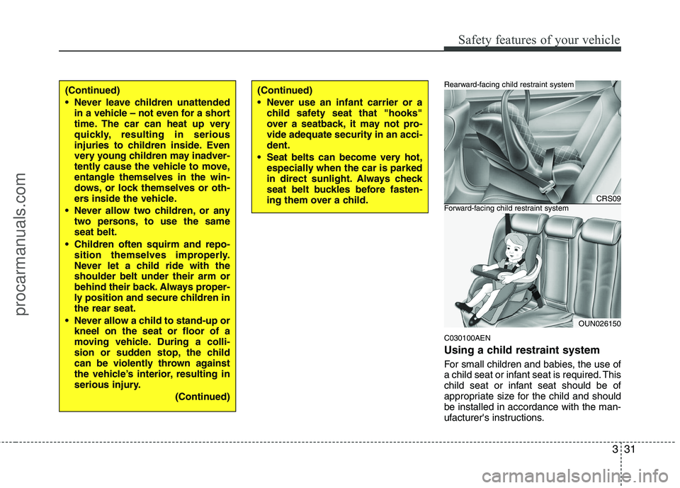 HYUNDAI VERACRUZ 2011 Service Manual 331
Safety features of your vehicle
C030100AEN
Using a child restraint system
For small children and babies, the use of
a child seat or infant seat is required. This
child seat or infant seat shoul HYUNDAI VERACRUZ 2011 Service Manual 331
Safety features of your vehicle
C030100AEN
Using a child restraint system
For small children and babies, the use of
a child seat or infant seat is required. This
child seat or infant seat shoul