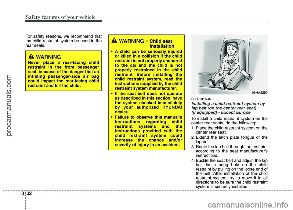 HYUNDAI VERACRUZ 2011 Service Manual Safety features of your vehicle
32
3
For safety reasons, we recommend that
the child restraint system be used in the
rear seats.
C030101AUN
Installing a child restraint system bylap belt (on the cent HYUNDAI VERACRUZ 2011 Service Manual Safety features of your vehicle
32
3
For safety reasons, we recommend that
the child restraint system be used in the
rear seats.
C030101AUN
Installing a child restraint system bylap belt (on the cent