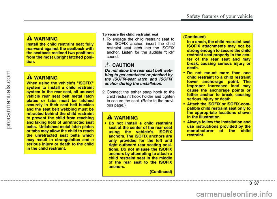HYUNDAI VERACRUZ 2011 Workshop Manual 337
Safety features of your vehicle
To secure the child restraint seat 
1. To engage the child restraint seat tothe ISOFIX anchor, insert the child 
restraint seat latch into the ISOFIX
anchor. Listen