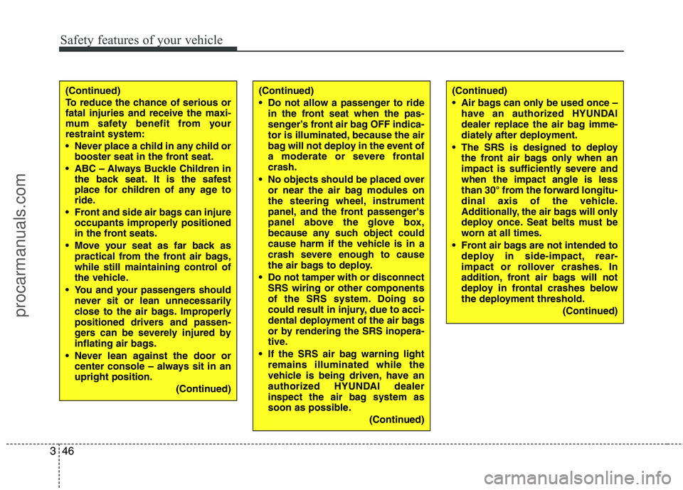 HYUNDAI VERACRUZ 2011 Repair Manual Safety features of your vehicle
46
3
(Continued) 
To reduce the chance of serious or fatal injuries and receive the maxi-
mum safety benefit from yourrestraint system: 
 Never place a child in any chi