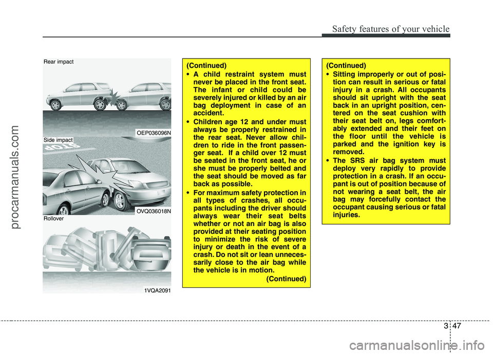 HYUNDAI VERACRUZ 2011 Repair Manual 347
Safety features of your vehicle
(Continued) 
 A child restraint system mustnever be placed in the front seat. 
The infant or child could be
severely injured or killed by an air
bag deployment in c