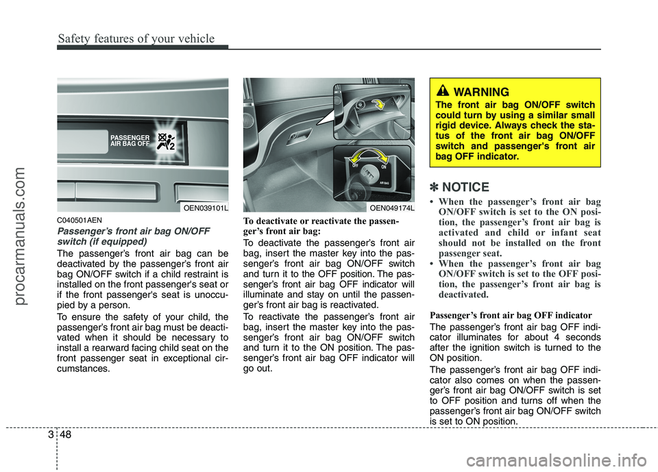 HYUNDAI VERACRUZ 2011 Repair Manual Safety features of your vehicle
48
3
C040501AEN
Passenger’s front air bag ON/OFF
switch (if equipped)
The passenger’s front air bag can be 
deactivated by the passenger’s front air
bag ON/OFF sw