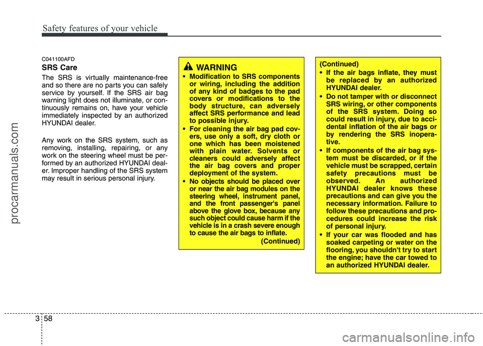 HYUNDAI VERACRUZ 2011 Manual PDF Safety features of your vehicle
58
3
C041100AFD SRS Care
The SRS is virtually maintenance-free
and so there are no parts you can safely
service by yourself. If the SRS air bag
warning light does not HYUNDAI VERACRUZ 2011 Manual PDF Safety features of your vehicle
58
3
C041100AFD SRS Care
The SRS is virtually maintenance-free
and so there are no parts you can safely
service by yourself. If the SRS air bag
warning light does not