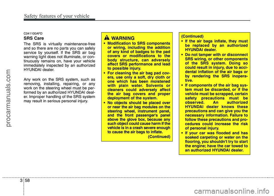 HYUNDAI VERACRUZ 2011  Owners Manual Safety features of your vehicle
58
3
C041100AFD SRS Care 
The SRS is virtually maintenance-free 
and so there are no parts you can safely
service by yourself. If the SRS air bag
warning light does not