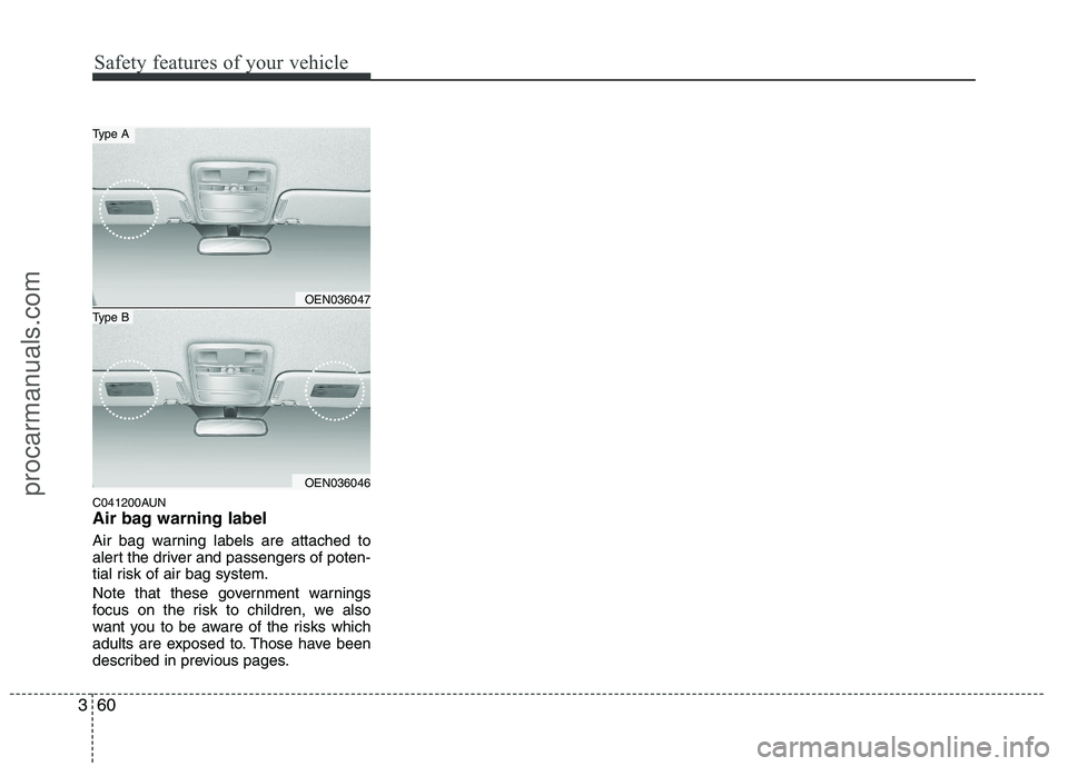 HYUNDAI VERACRUZ 2011 Manual PDF Safety features of your vehicle
60
3
C041200AUN
Air bag warning label
Air bag warning labels are attached to
alert the driver and passengers of poten-
tial risk of air bag system.
Note that these HYUNDAI VERACRUZ 2011 Manual PDF Safety features of your vehicle
60
3
C041200AUN
Air bag warning label
Air bag warning labels are attached to
alert the driver and passengers of poten-
tial risk of air bag system.
Note that these