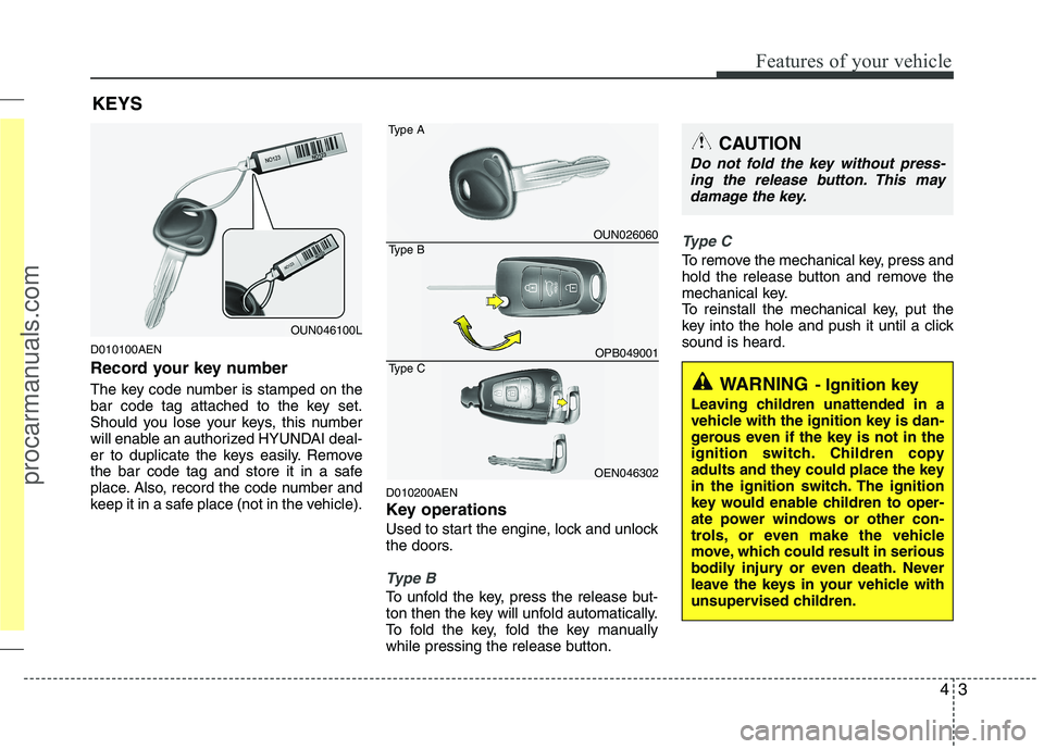 HYUNDAI VERACRUZ 2011 Manual Online 43
Features of your vehicle
D010100AEN
Record your key number
The key code number is stamped on the
bar code tag attached to the key set.
Should you lose your keys, this number
will enable an autho HYUNDAI VERACRUZ 2011 Manual Online 43
Features of your vehicle
D010100AEN
Record your key number
The key code number is stamped on the
bar code tag attached to the key set.
Should you lose your keys, this number
will enable an autho