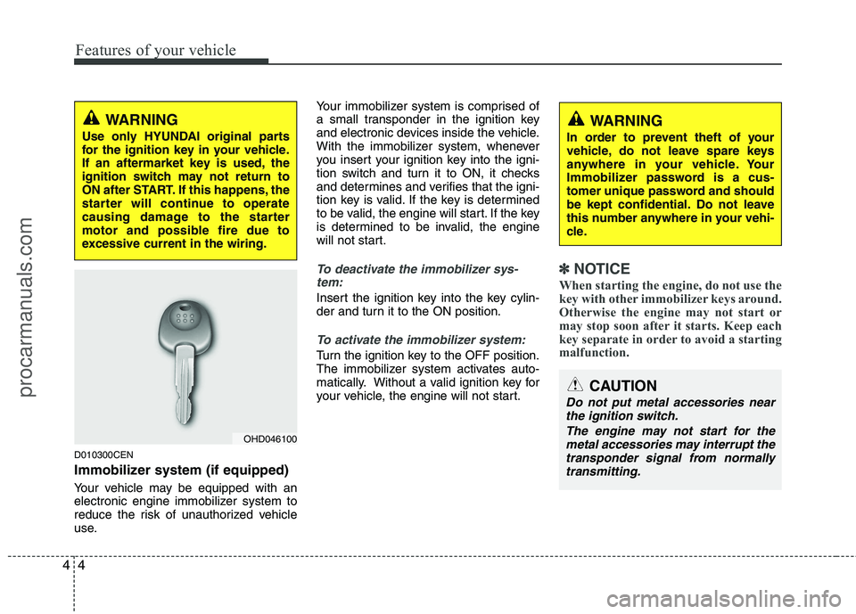 HYUNDAI VERACRUZ 2011 Manual Online Features of your vehicle
4
4
D010300CEN
Immobilizer system (if equipped)
Your vehicle may be equipped with an
electronic engine immobilizer system to
reduce the risk of unauthorized vehicle
use. Yo HYUNDAI VERACRUZ 2011 Manual Online Features of your vehicle
4
4
D010300CEN
Immobilizer system (if equipped)
Your vehicle may be equipped with an
electronic engine immobilizer system to
reduce the risk of unauthorized vehicle
use. Yo