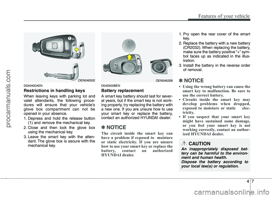 HYUNDAI VERACRUZ 2011  Owners Manual 47
Features of your vehicle
D040400AEN 
Restrictions in handling keys 
When leaving keys with parking lot and 
valet attendants, the following proce-
dures will ensure that your vehicle’s
glove box 