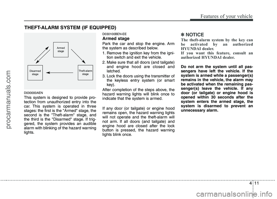 HYUNDAI VERACRUZ 2011 Owners Manual 411
Features of your vehicle
D030000AEN
This system is designed to provide pro-
tection from unauthorized entry into the
car. This system is operated in three
stages: the first is the "Armed" stage, HYUNDAI VERACRUZ 2011 Owners Manual 411
Features of your vehicle
D030000AEN
This system is designed to provide pro-
tection from unauthorized entry into the
car. This system is operated in three
stages: the first is the "Armed" stage,