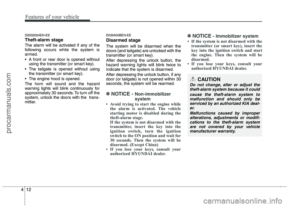 HYUNDAI VERACRUZ 2011 Owners Manual Features of your vehicle
12
4
D030200AEN-EE
Theft-alarm stage
The alarm will be activated if any of the
following occurs while the system is
armed.
A front or rear door is opened without
using the HYUNDAI VERACRUZ 2011 Owners Manual Features of your vehicle
12
4
D030200AEN-EE
Theft-alarm stage
The alarm will be activated if any of the
following occurs while the system is
armed.
A front or rear door is opened without
using the