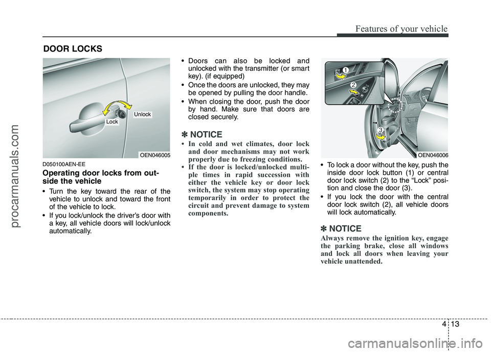 HYUNDAI VERACRUZ 2011 Owners Manual 413
Features of your vehicle
D050100AEN-EE
Operating door locks from out-
side the vehicle
Turn the key toward the rear of thevehicle to unlock and toward the front
of the vehicle to lock.
If y HYUNDAI VERACRUZ 2011 Owners Manual 413
Features of your vehicle
D050100AEN-EE
Operating door locks from out-
side the vehicle
Turn the key toward the rear of thevehicle to unlock and toward the front
of the vehicle to lock.
If y