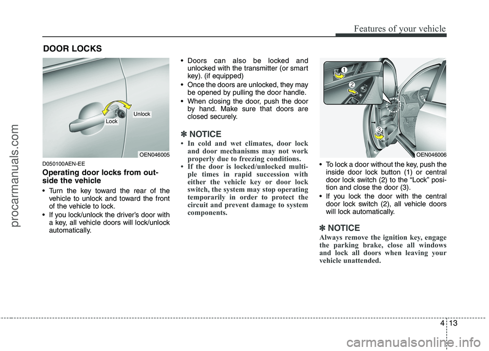 HYUNDAI VERACRUZ 2011  Owners Manual 413
Features of your vehicle
D050100AEN-EE 
Operating door locks from out- 
side the vehicle  
 Turn the key toward the rear of thevehicle to unlock and toward the front 
of the vehicle to lock.
 If y