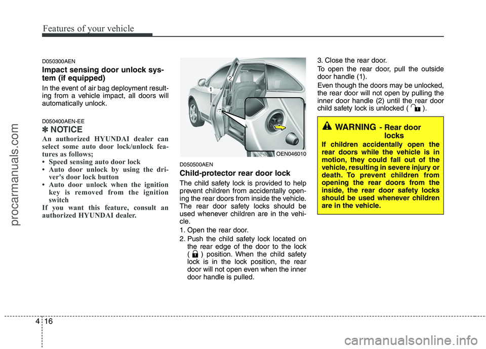 HYUNDAI VERACRUZ 2011 Owners Manual Features of your vehicle
16
4
D050300AEN
Impact sensing door unlock sys- tem (if equipped)
In the event of air bag deployment result-
ing from a vehicle impact, all doors will
automatically unlock. HYUNDAI VERACRUZ 2011 Owners Manual Features of your vehicle
16
4
D050300AEN
Impact sensing door unlock sys- tem (if equipped)
In the event of air bag deployment result-
ing from a vehicle impact, all doors will
automatically unlock.