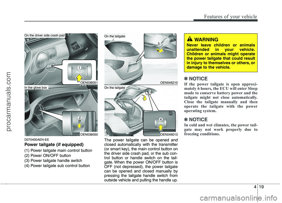 HYUNDAI VERACRUZ 2011 Owners Manual 419
Features of your vehicle
D070400AEN-EE
Power tailgate (if equipped)
(1) Power tailgate main control button
(2) Power ON/OFF button
(3) Power tailgate handle switch
(4) Power tailgate sub contro HYUNDAI VERACRUZ 2011 Owners Manual 419
Features of your vehicle
D070400AEN-EE
Power tailgate (if equipped)
(1) Power tailgate main control button
(2) Power ON/OFF button
(3) Power tailgate handle switch
(4) Power tailgate sub contro