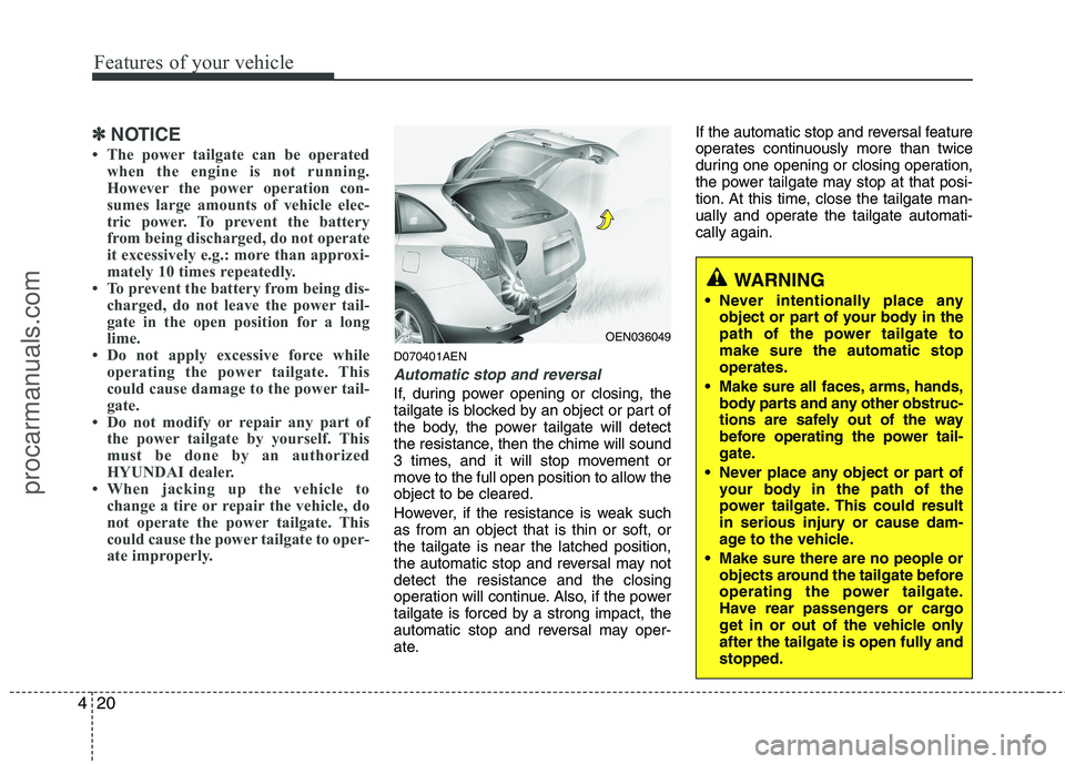 HYUNDAI VERACRUZ 2011 Owners Manual Features of your vehicle
20
4
✽✽
NOTICE
The power tailgate can be operated when the engine is not running.
However the power operation con-
sumes large amounts of vehicle elec-
tric power. To p HYUNDAI VERACRUZ 2011 Owners Manual Features of your vehicle
20
4
✽✽
NOTICE
The power tailgate can be operated when the engine is not running.
However the power operation con-
sumes large amounts of vehicle elec-
tric power. To p