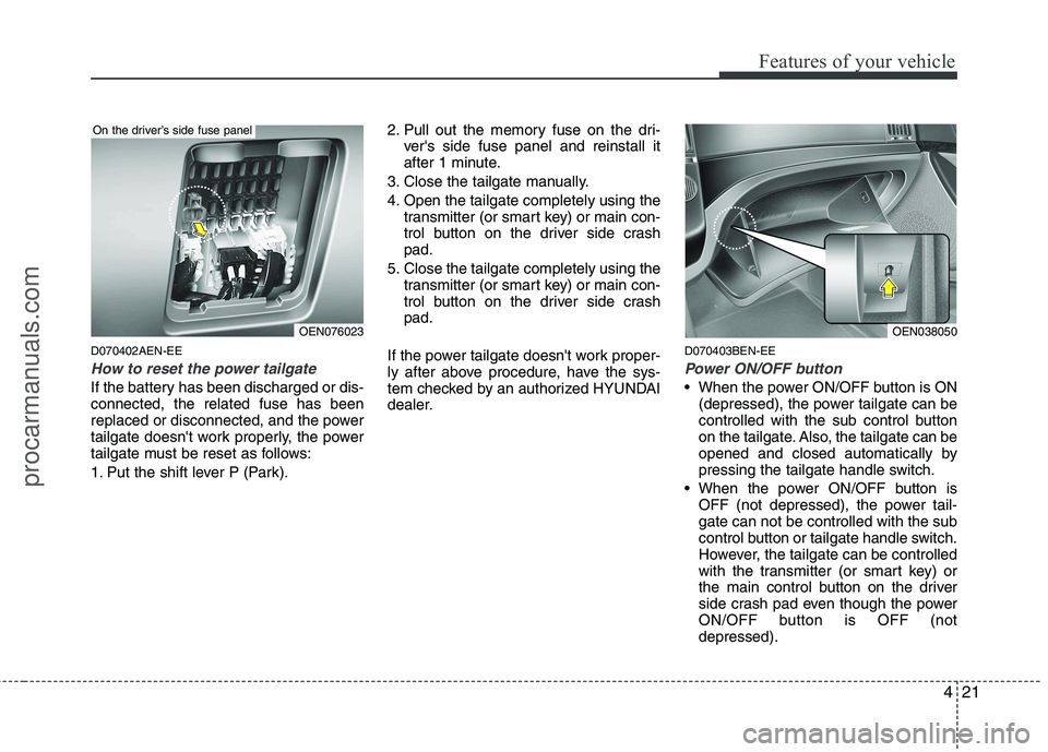 HYUNDAI VERACRUZ 2011 Owners Manual 421
Features of your vehicle
D070402AEN-EE
How to reset the power tailgate
If the battery has been discharged or dis- connected, the related fuse has been
replaced or disconnected, and the power
tailg HYUNDAI VERACRUZ 2011 Owners Manual 421
Features of your vehicle
D070402AEN-EE
How to reset the power tailgate
If the battery has been discharged or dis- connected, the related fuse has been
replaced or disconnected, and the power
tailg