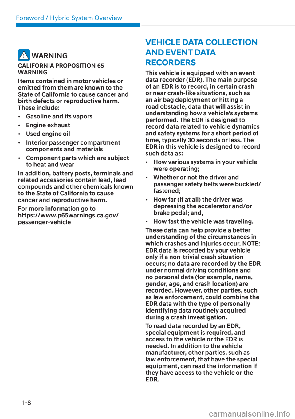 HYUNDAI ELANTRA HYBRID 2023 User Guide Foreword / Hybrid System Overview1-8
VEHICLE DATA COLLECTION 
AND EVENT DATA 
RECORDERS
This vehicle is equipped with an event 
data recorder (EDR). The main purpose 
of an EDR is to record, in certai