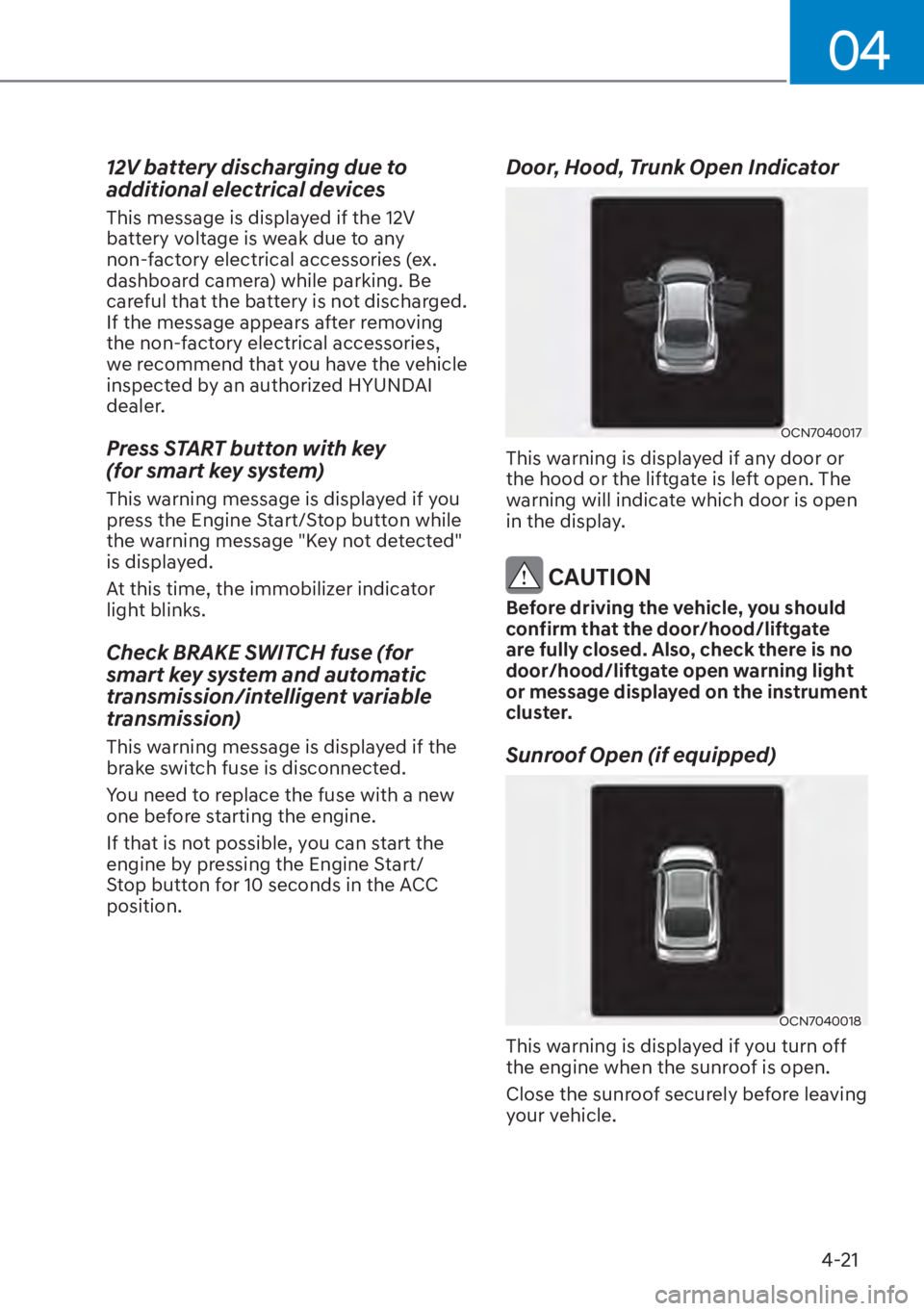 HYUNDAI ELANTRA HYBRID 2023 Owners Manual 04
4-21
12V battery discharging due to
additional electrical devices
This message is displayed if the 12V
battery voltage is weak due to any
non-factory electrical accessories (ex.
dashboard came HYUNDAI ELANTRA HYBRID 2023 Owners Manual 04
4-21
12V battery discharging due to
additional electrical devices
This message is displayed if the 12V
battery voltage is weak due to any
non-factory electrical accessories (ex.
dashboard came