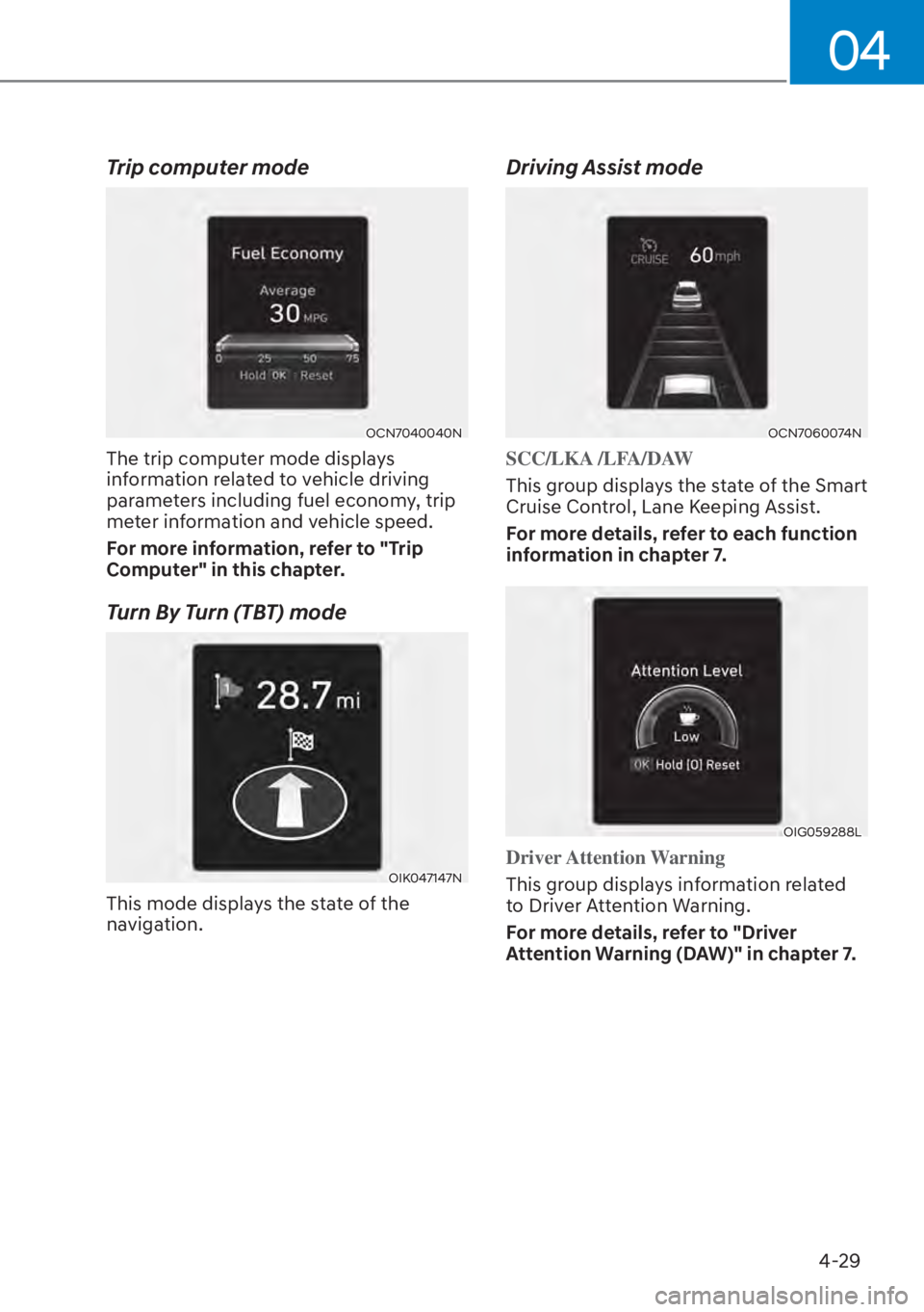 HYUNDAI ELANTRA HYBRID 2023  Owners Manual 04
4-29
Trip computer mode
OCN7040040N
The trip computer mode displays 
information related to vehicle driving 
parameters including fuel economy, trip 
meter information and vehicle speed.
For more i