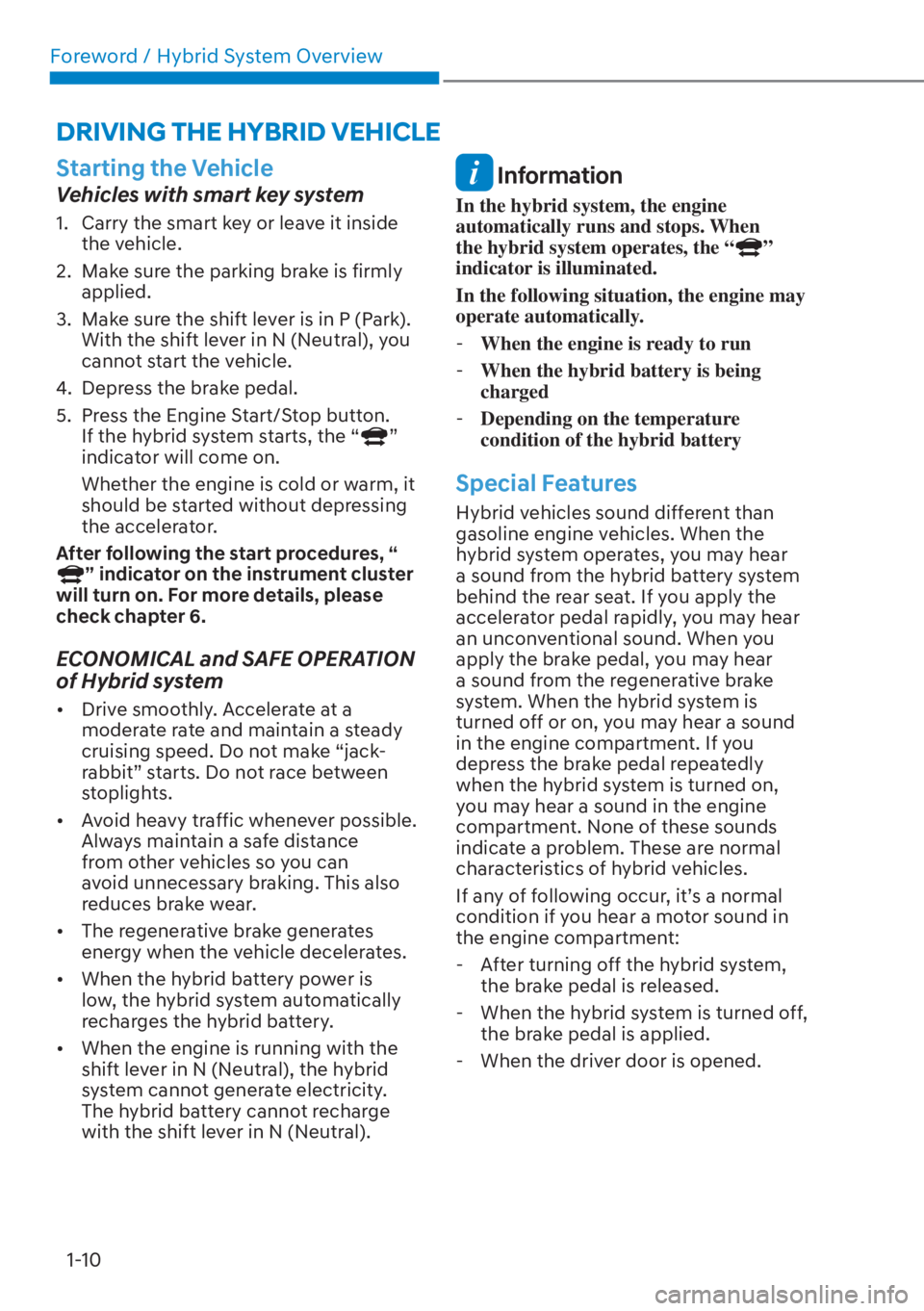 HYUNDAI ELANTRA HYBRID 2023 User Guide Foreword / Hybrid System Overview1-10
Starting the Vehicle
Vehicles with smart key system
1.  Carry the smart key or leave it inside  the vehicle.
2.  Make sure the parking brake is firmly  applied.
3