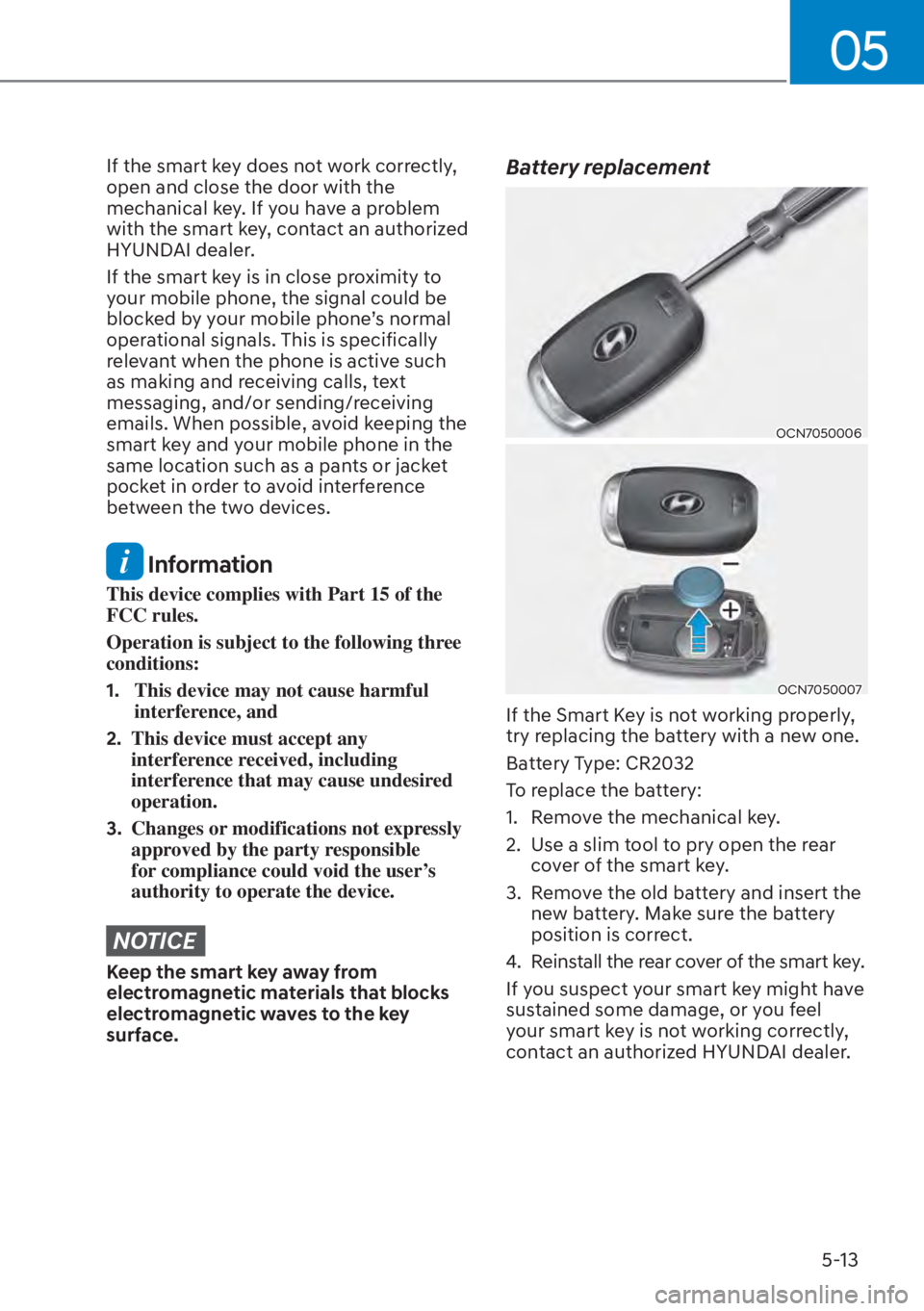HYUNDAI ELANTRA HYBRID 2023  Owners Manual 05
5-13
If the smart key does not work correctly, 
open and close the door with the 
mechanical key. If you have a problem 
with the smart key, contact an authorized 
HYUNDAI dealer.
If the smart key 