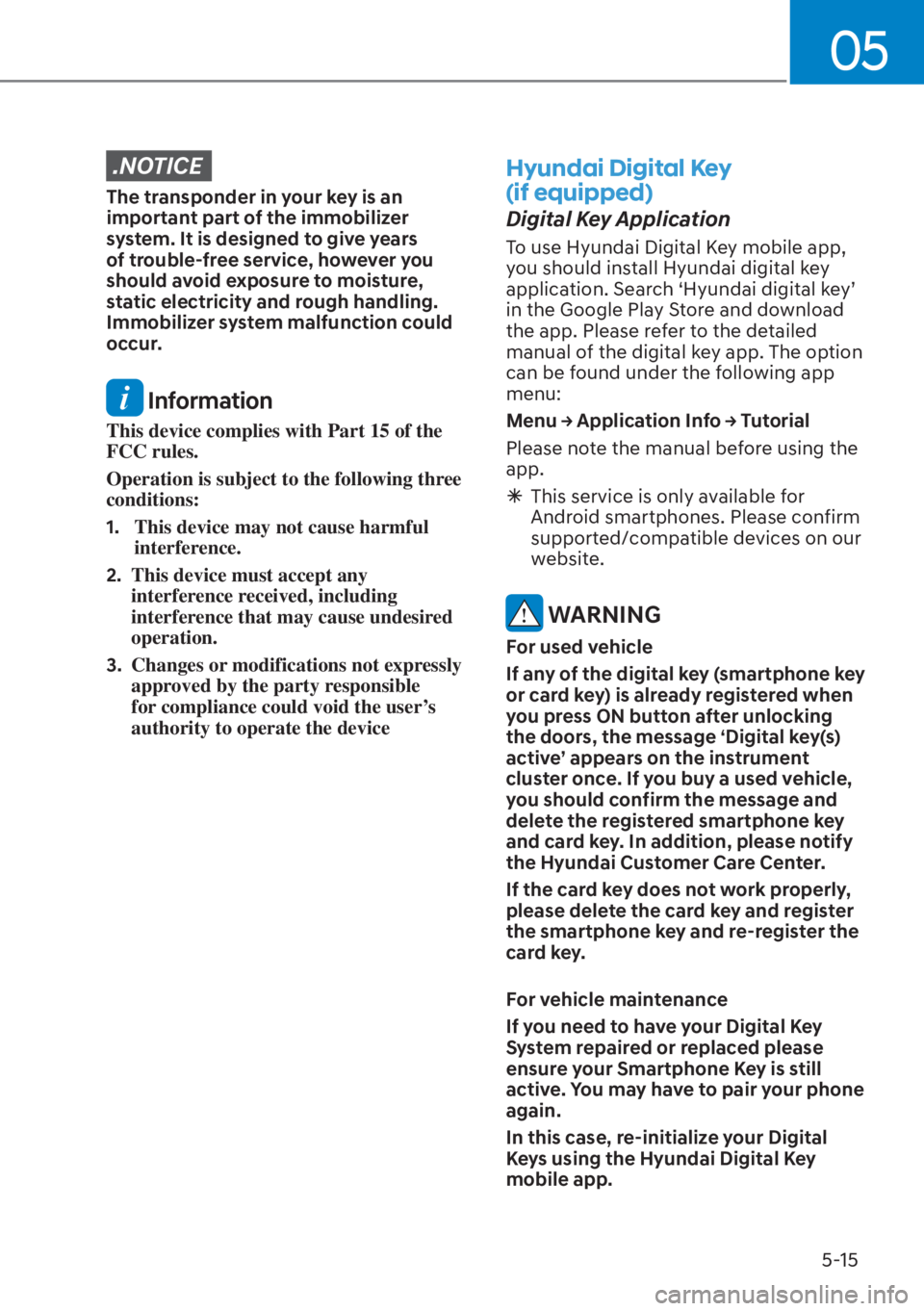 HYUNDAI ELANTRA HYBRID 2023  Owners Manual 05
5-15
.NOTICE
The transponder in your key is an 
important part of the immobilizer 
system. It is designed to give years 
of trouble-free service, however you 
should avoid exposure to moisture, 
st