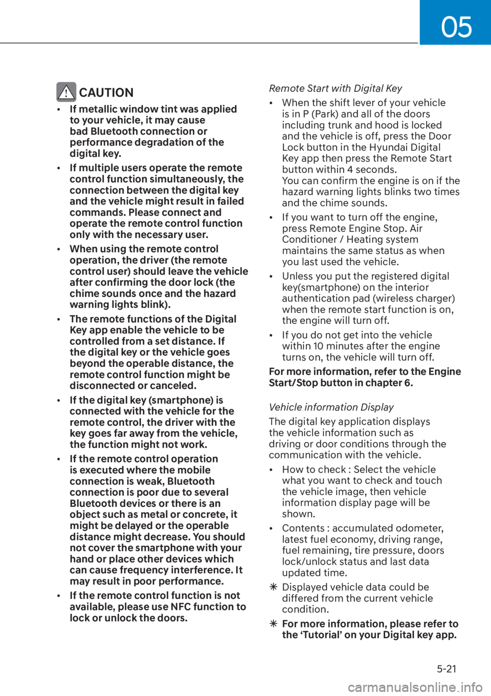 HYUNDAI ELANTRA HYBRID 2023  Owners Manual 05
5-21
 CAUTION
[�If metallic window tint was applied 
to your vehicle, it may cause 
bad Bluetooth connection or 
performance degradation of the 
digital key.
[� If multiple users operate the re