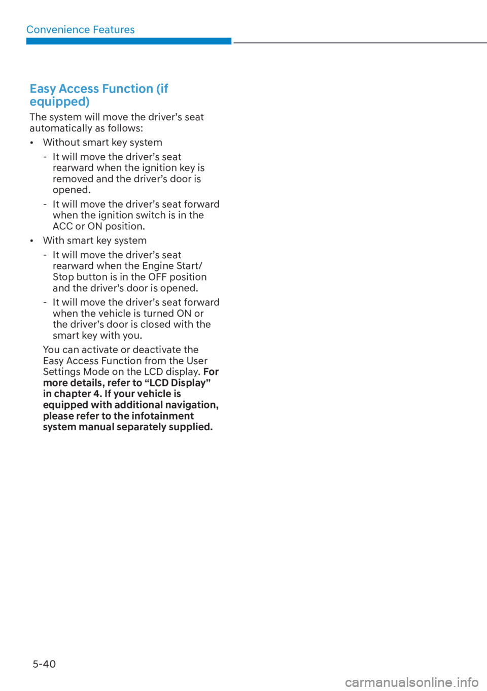 HYUNDAI ELANTRA HYBRID 2023  Owners Manual Convenience Features5-40
Easy Access Function (if 
equipped)
The system will move the driver’s seat 
automatically as follows:
[� Without smart key system
 - It will move the driver’s seat  rear