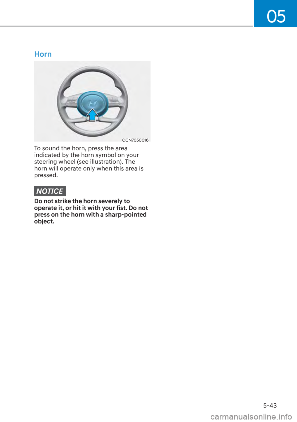 HYUNDAI ELANTRA HYBRID 2023  Owners Manual 05
5-43
Horn
OCN7050016
To sound the horn, press the area 
indicated by the horn symbol on your 
steering wheel (see illustration). The 
horn will operate only when this area is 
pressed.
NOTICE
Do no