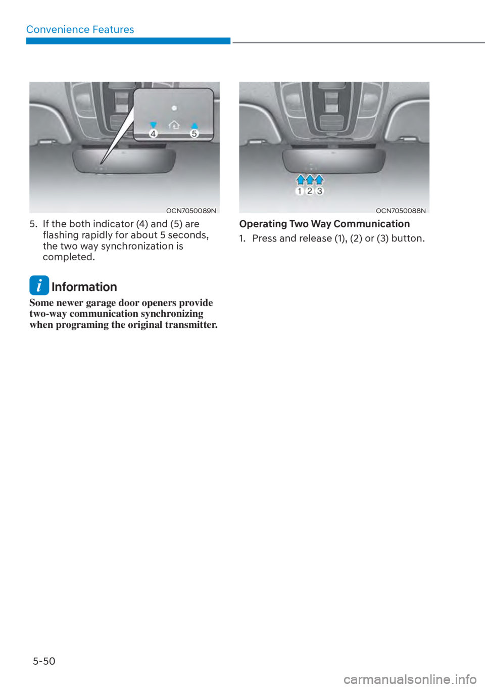 HYUNDAI ELANTRA HYBRID 2023 Owners Manual Convenience Features5-50
OCN7050089N
5. If the both indicator (4) and (5) are flashing rapidly for about 5 seconds,
the two way synchronization is
completed.
Information
Some newer garage door op HYUNDAI ELANTRA HYBRID 2023 Owners Manual Convenience Features5-50
OCN7050089N
5. If the both indicator (4) and (5) are flashing rapidly for about 5 seconds,
the two way synchronization is
completed.
Information
Some newer garage door op