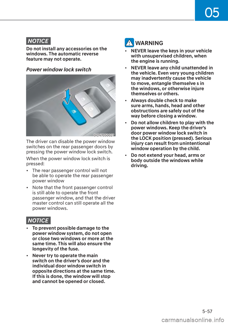 HYUNDAI ELANTRA HYBRID 2023 Owners Manual 05
5-57
NOTICE
Do not install any accessories on the
windows. The automatic reverse
feature may not operate.
Power window lock switch
OCN7050027
The driver can disable the power window
switches on HYUNDAI ELANTRA HYBRID 2023 Owners Manual 05
5-57
NOTICE
Do not install any accessories on the
windows. The automatic reverse
feature may not operate.
Power window lock switch
OCN7050027
The driver can disable the power window
switches on