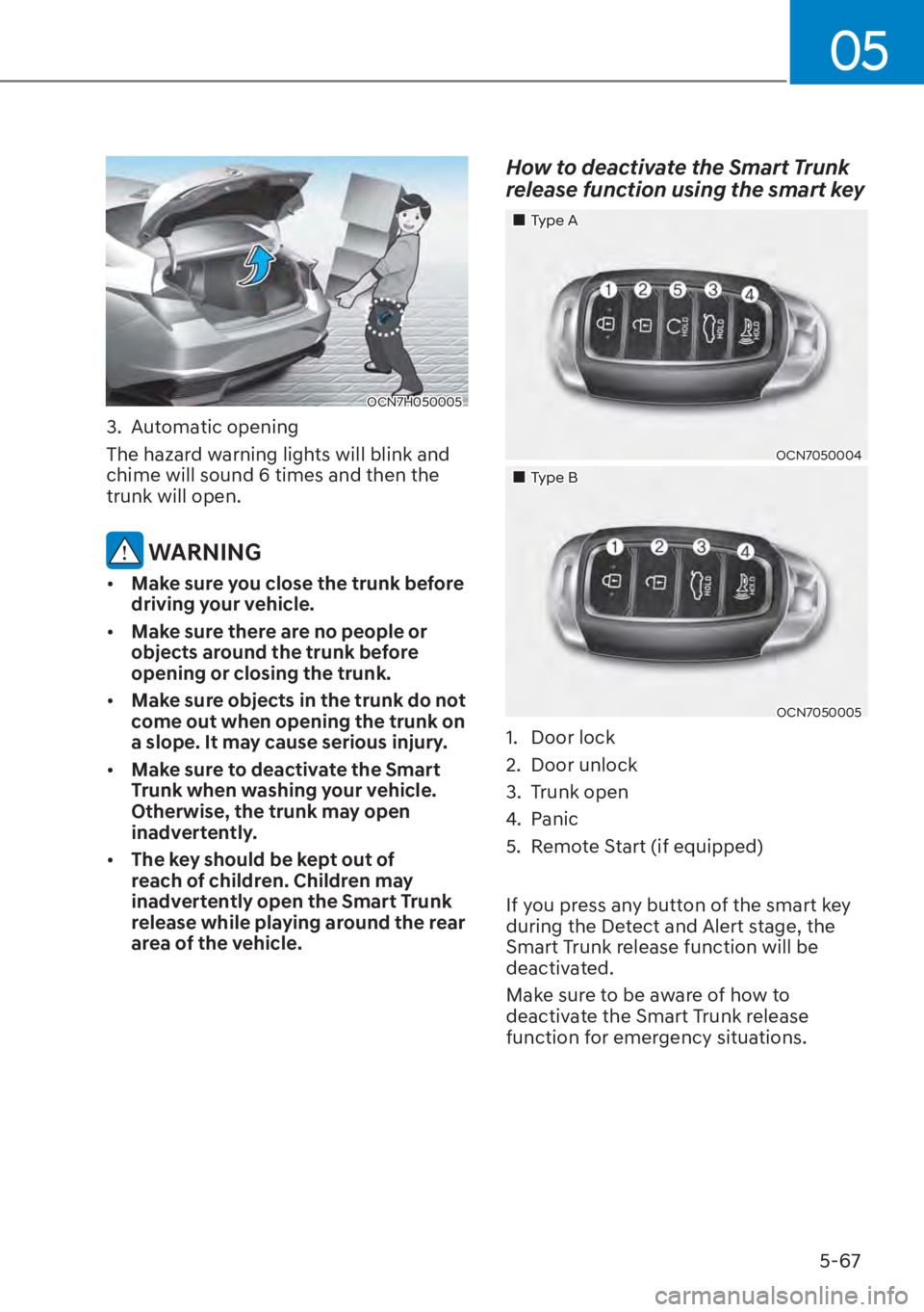 HYUNDAI ELANTRA HYBRID 2023  Owners Manual 05
5-67
OCN7H050005
3. Automatic opening
The hazard warning lights will blink and 
chime will sound 6 times and then the 
trunk will open.
 WARNING
[�Make sure you close the trunk before 
driving yo