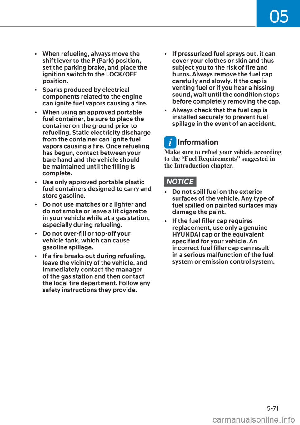 HYUNDAI ELANTRA HYBRID 2023  Owners Manual 05
5-71
[�When refueling, always move the 
shift lever to the P (Park) position, 
set the parking brake, and place the 
ignition switch to the LOCK/OFF 
position.
[� Sparks produced by electrical 