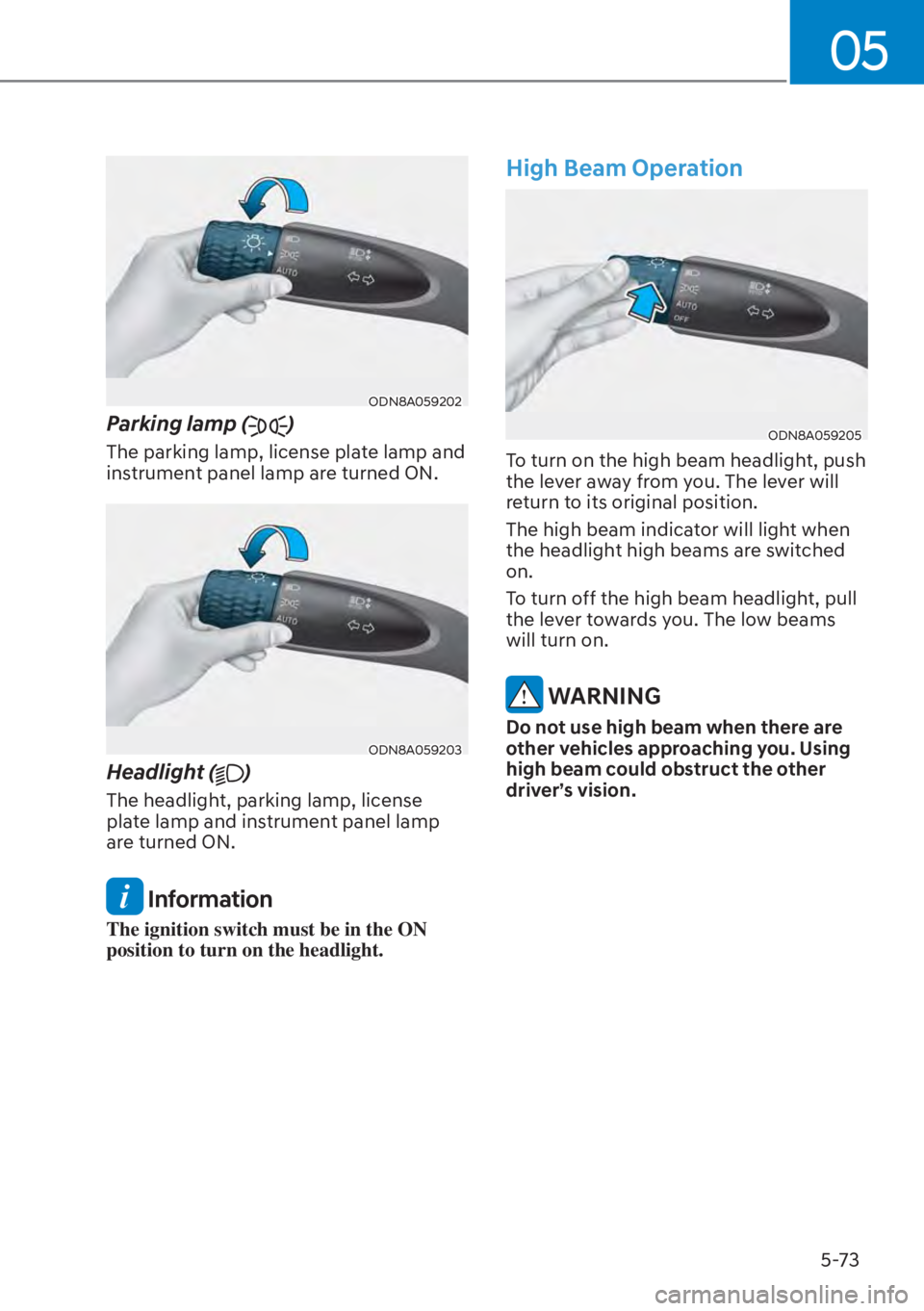 HYUNDAI ELANTRA HYBRID 2023  Owners Manual 05
5-73
ODN8A059202
Parking lamp ()
The parking lamp, license plate lamp and 
instrument panel lamp are turned ON.
ODN8A059203
Headlight ()
The headlight, parking lamp, license 
plate lamp and instrum