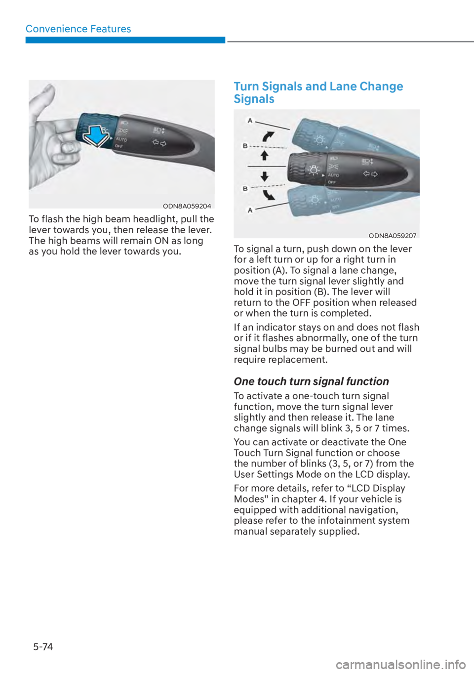 HYUNDAI ELANTRA HYBRID 2023  Owners Manual Convenience Features5-74
ODN8A059204
To flash the high beam headlight, pull the 
lever towards you, then release the lever. 
The high beams will remain ON as long 
as you hold the lever towards you.
T