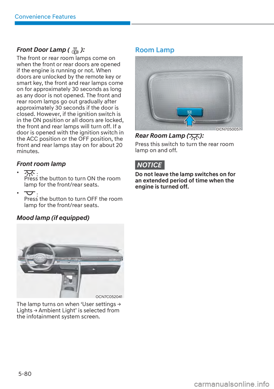 HYUNDAI ELANTRA HYBRID 2023  Owners Manual Convenience Features5-80
Front Door Lamp ():
The front or rear room lamps come on 
when the front or rear doors are opened 
if the engine is running or not. When 
doors are unlocked by the remote key 