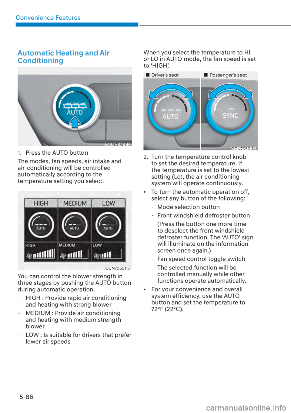 HYUNDAI ELANTRA HYBRID 2023  Owners Manual Convenience Features5-86
Automatic Heating and Air 
Conditioning
OCN7050112
1.  Press the AUTO button
The modes, fan speeds, air intake and 
air-conditioning will be controlled 
automatically accordin
