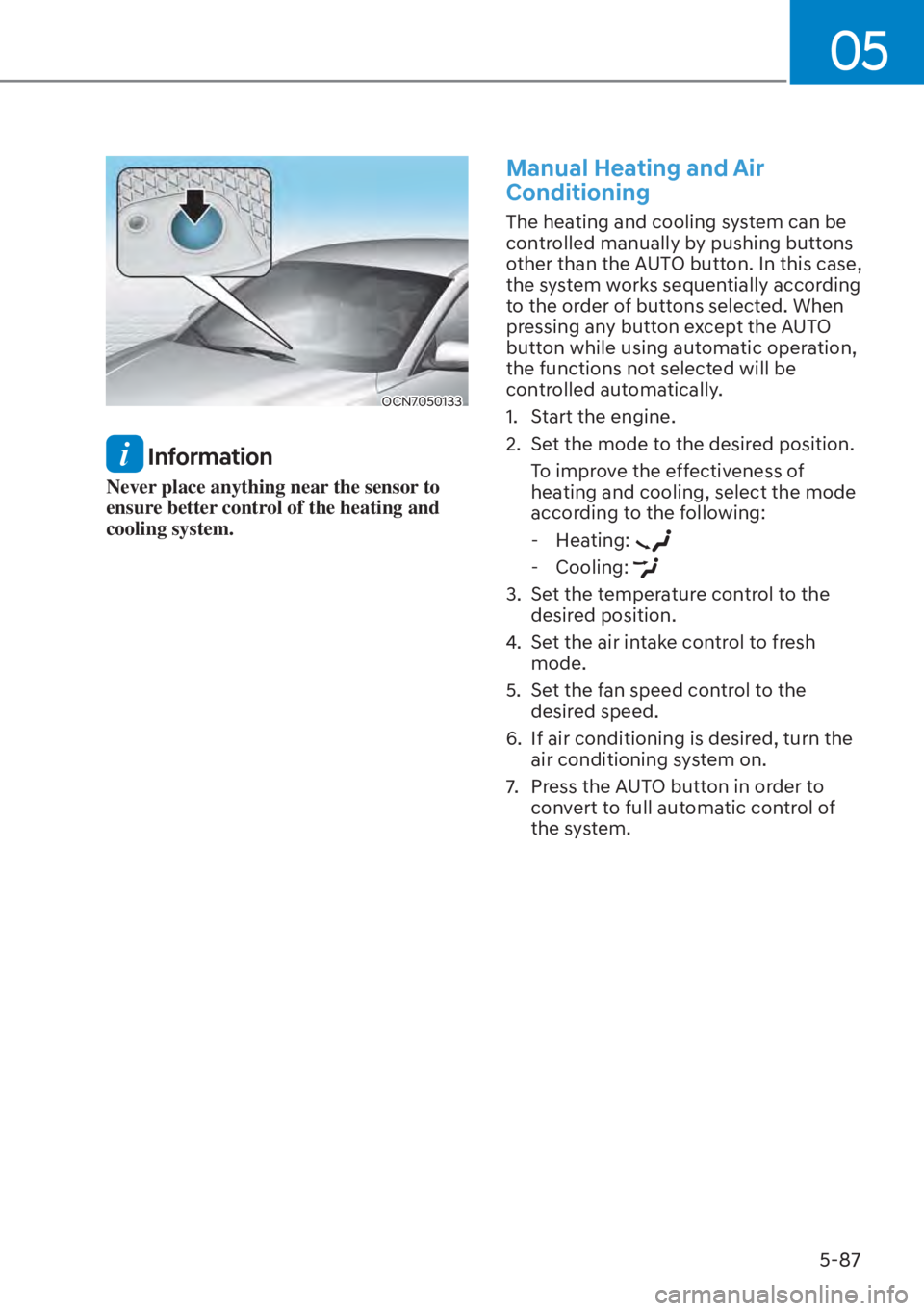 HYUNDAI ELANTRA HYBRID 2023  Owners Manual 05
5-87
OCN7050133
 Information
Never place anything near the sensor to 
ensure better control of the heating and 
cooling system.
Manual Heating and Air 
Conditioning
The heating and cooling system c