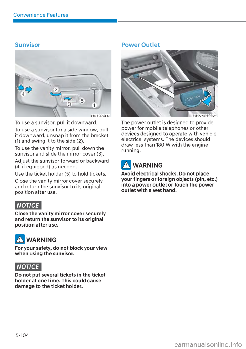 HYUNDAI ELANTRA HYBRID 2023  Owners Manual Convenience Features5-104
Sunvisor
OIG046437
To use a sunvisor, pull it downward.
To use a sunvisor for a side window, pull 
it downward, unsnap it from the bracket 
(1) and swing it to the side (2).
